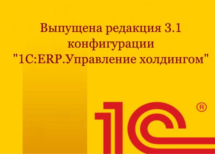 Выпущена редакция 3.1 конфигурации "1С:ERP. Управление холдингом"